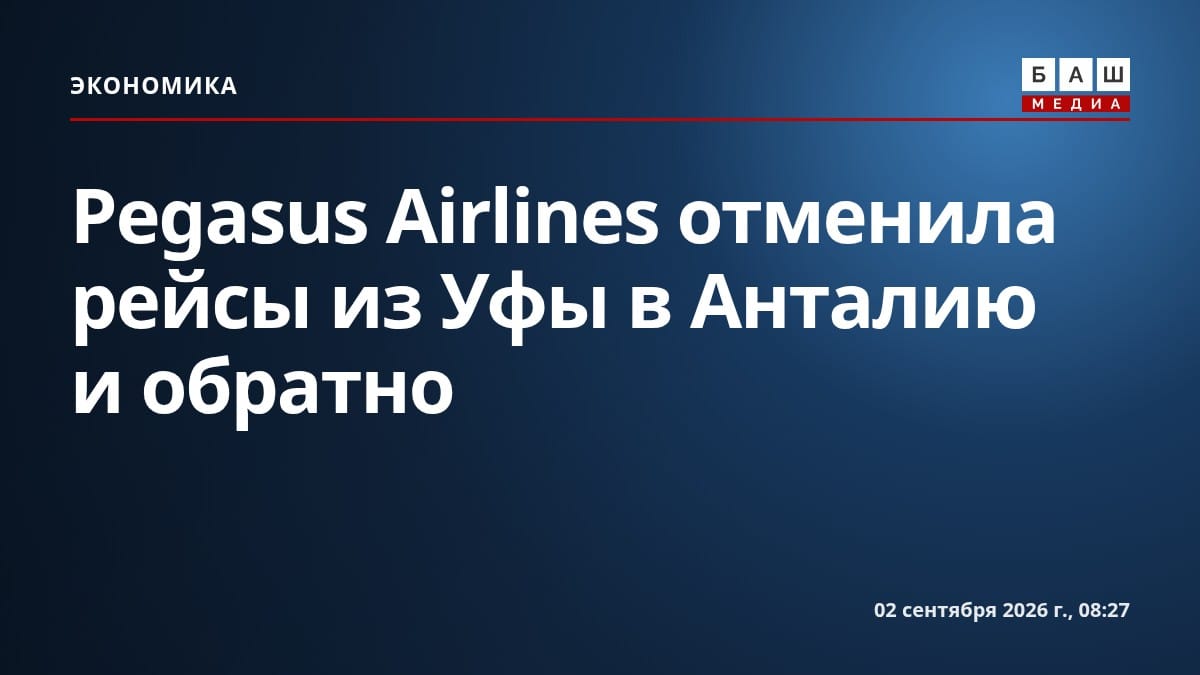Pegasus Airlines отменила рейсы из Уфы в Анталию и обратно