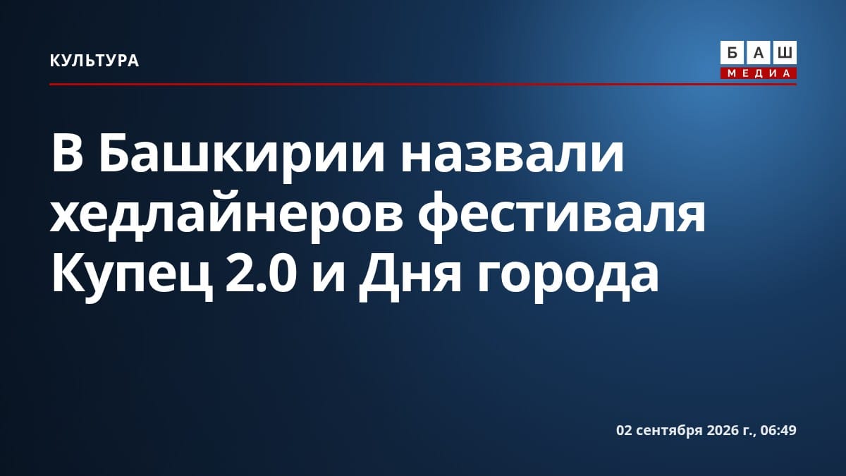 В Башкирии назвали хедлайнеров фестиваля Купец 2.0 и Дня города