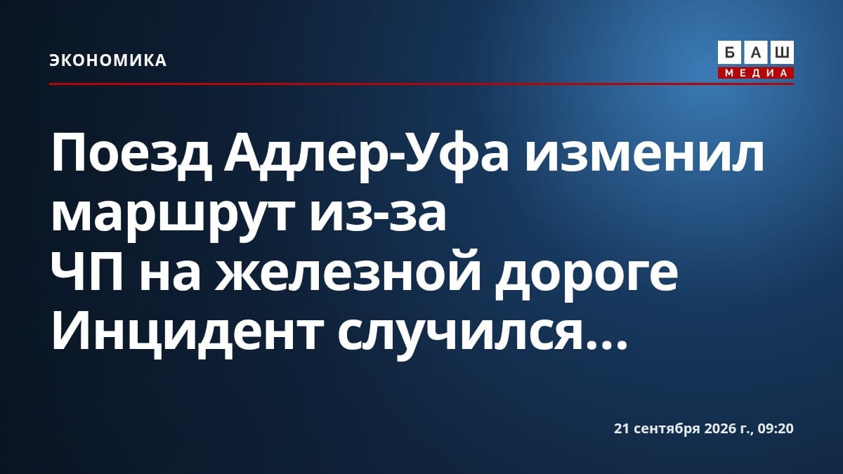 Поезд Адлер-Уфа изменил маршрут из-за ЧП на железной дороге Инцидент случился...