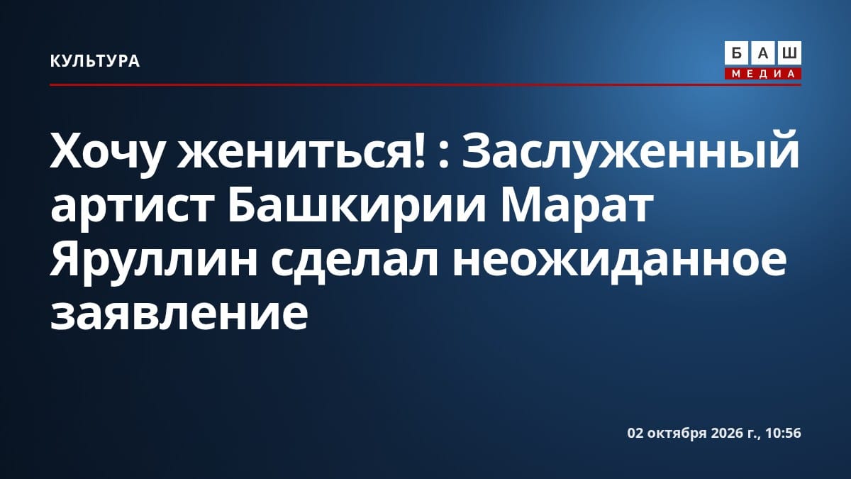 Хочу жениться! : Заслуженный артист Башкирии Марат Яруллин сделал неожиданное заявление