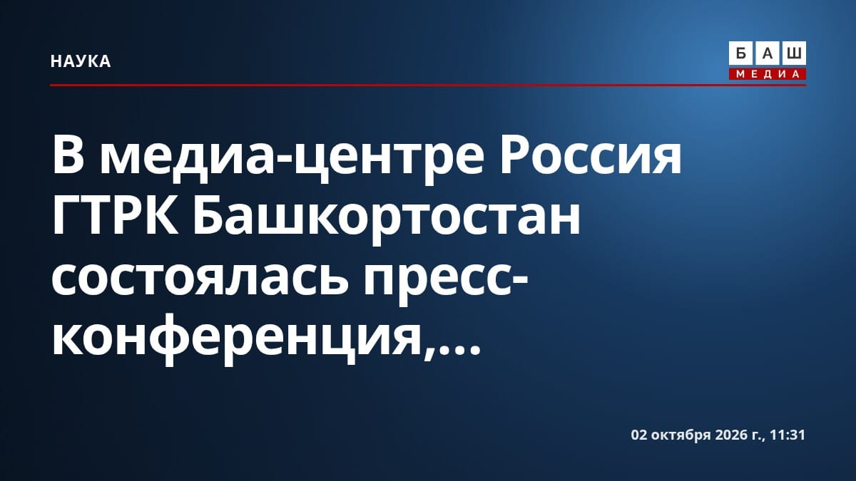 В медиа-центре Россия ГТРК Башкортостан состоялась пресс-конференция,...