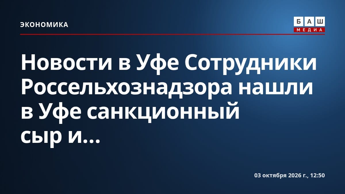Новости в Уфе Сотрудники Россельхознадзора нашли в Уфе санкционный сыр и...