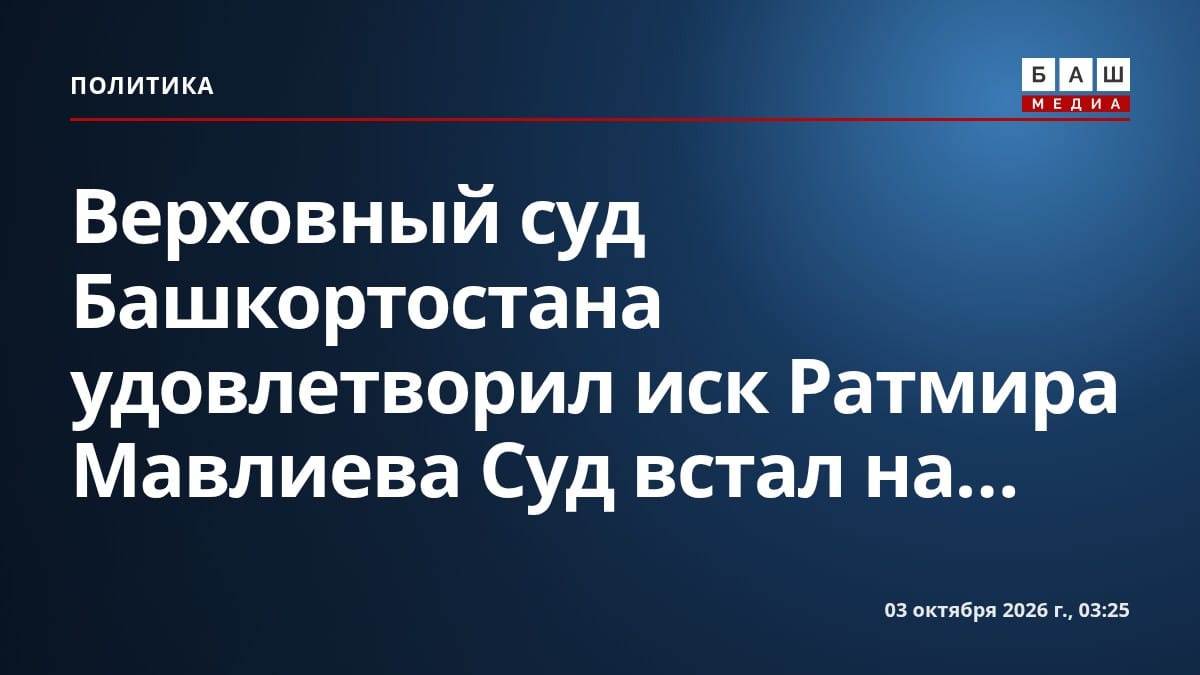Верховный суд Башкортостана удовлетворил иск Ратмира Мавлиева Суд встал на...