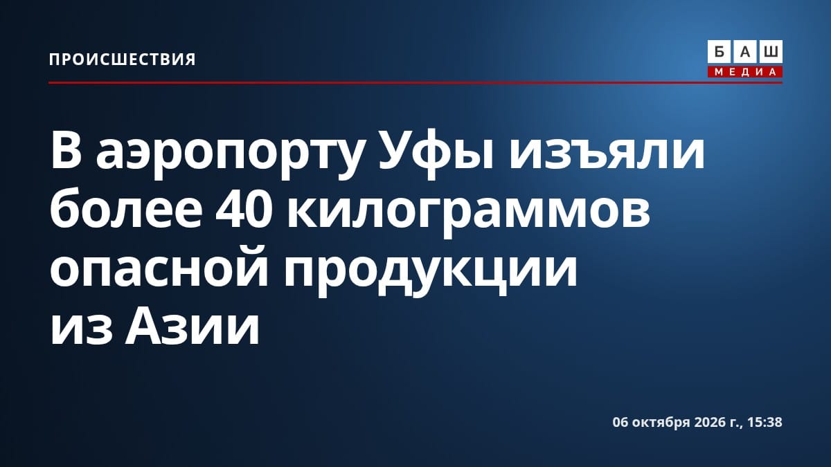 В аэропорту Уфы изъяли более 40 килограммов опасной продукции из Азии