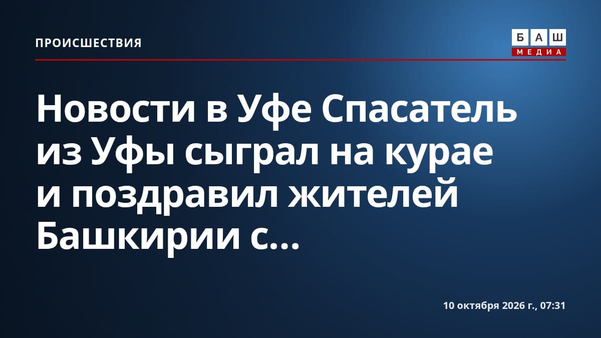 Новости в Уфе Спасатель из Уфы сыграл на курае и поздравил жителей Башкирии с...