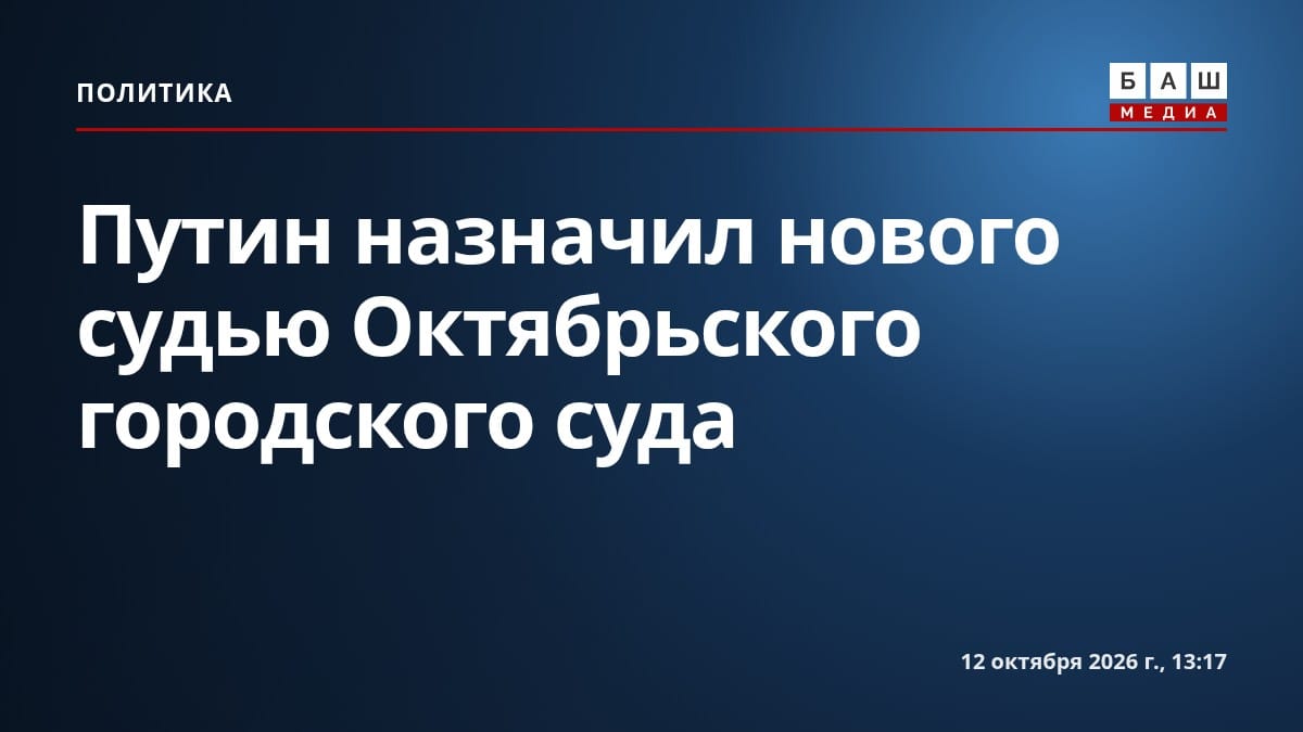 Путин назначил нового судью Октябрьского городского суда