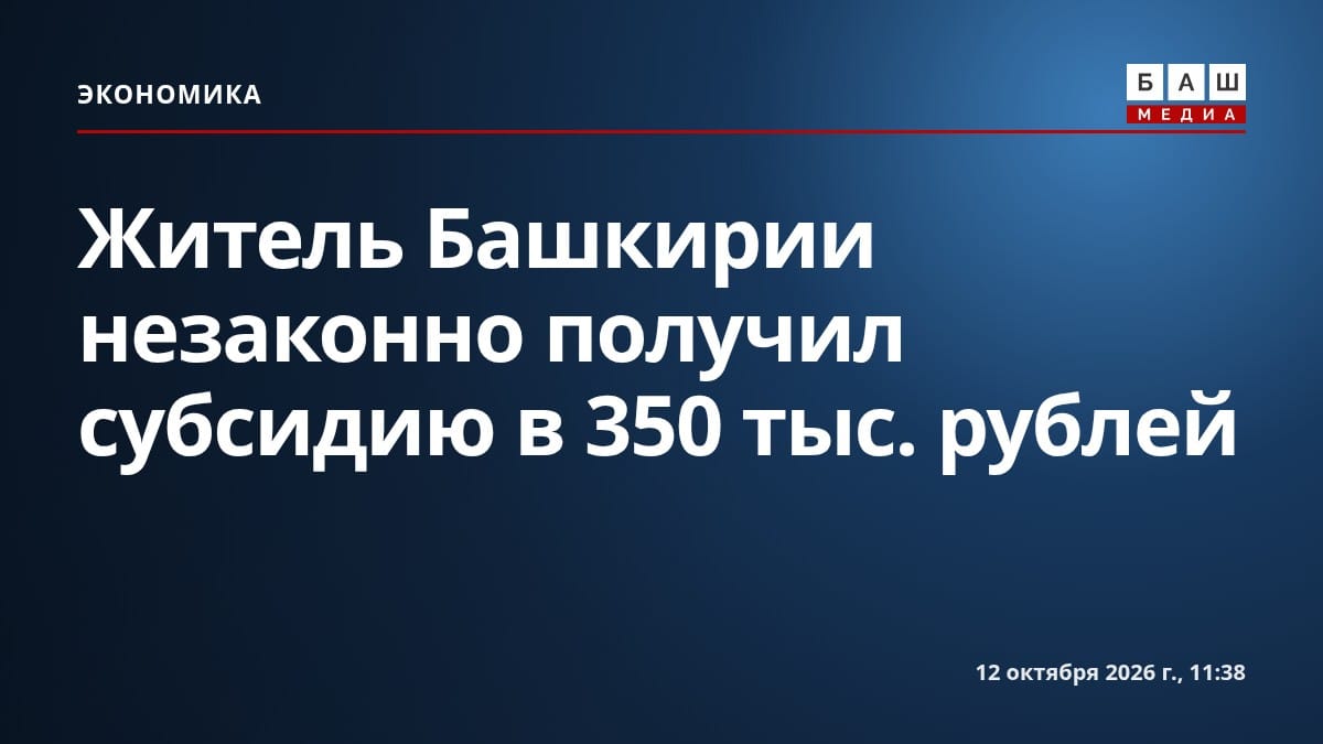 Житель Башкирии незаконно получил субсидию в 350 тыс. рублей