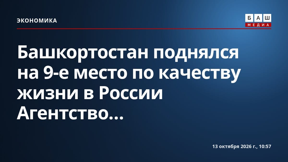 Башкортостан поднялся на 9-е место по качеству жизни в России Агентство...