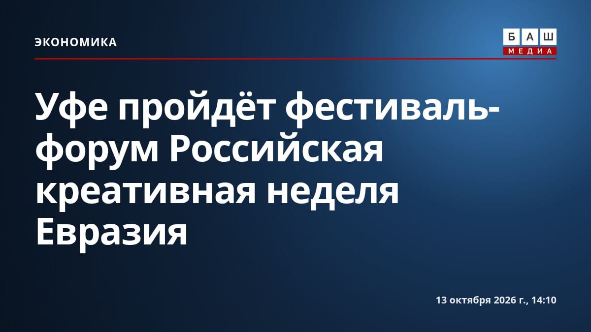 Уфе пройдёт фестиваль-форум Российская креативная неделя Евразия