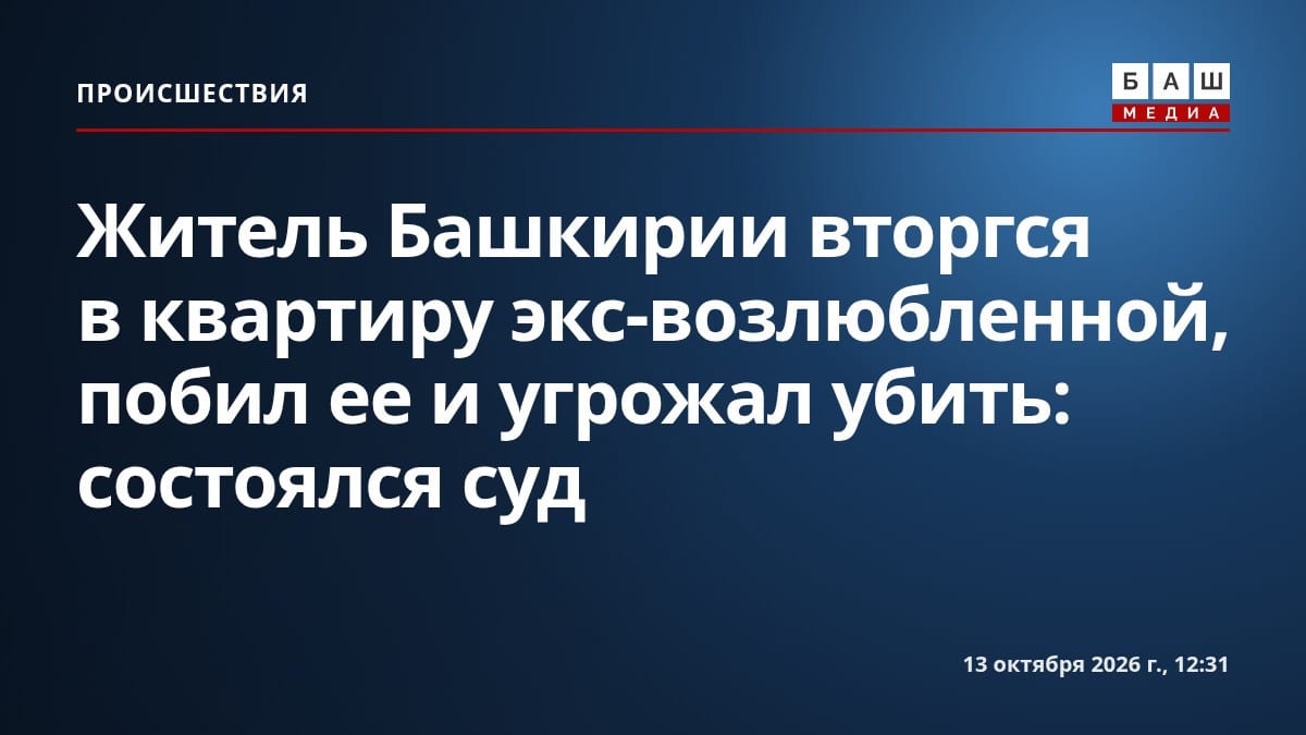 Житель Башкирии вторгся в квартиру экс-возлюбленной, побил ее и угрожал убить: состоялся суд