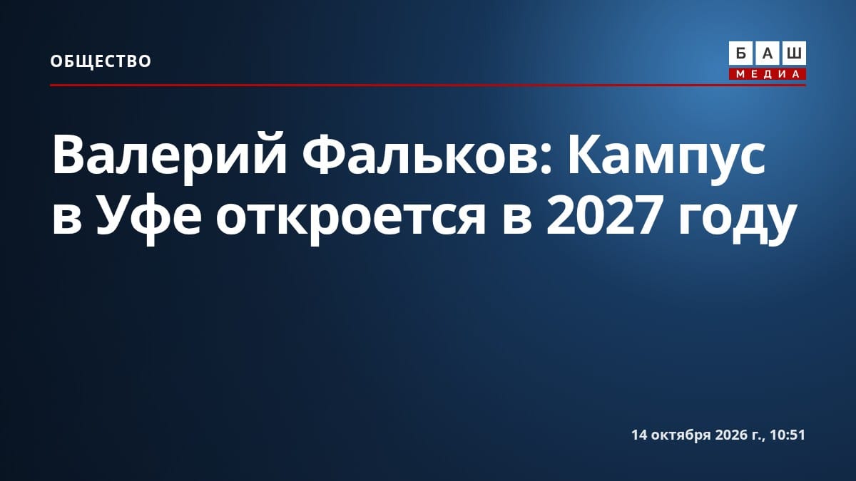 Валерий Фальков: Кампус в Уфе откроется в 2027 году
