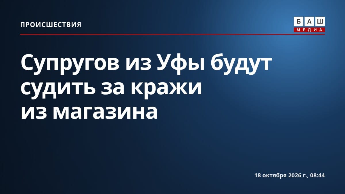 Супругов из Уфы будут судить за кражи из магазина