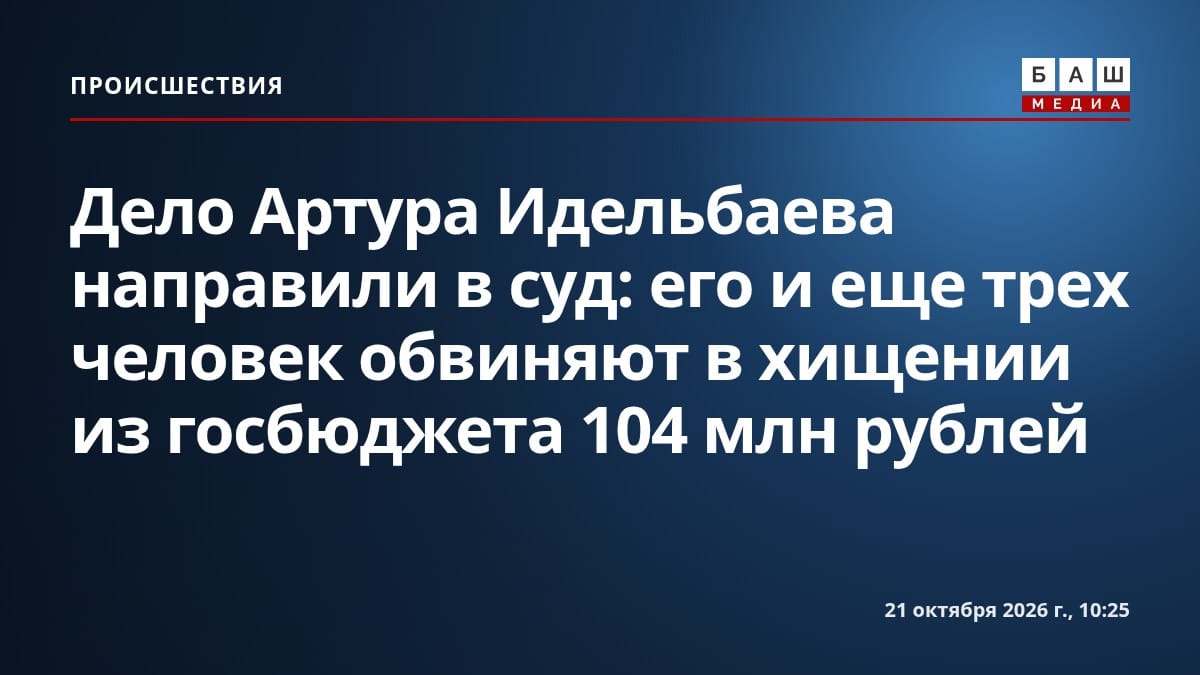 Дело Артура Идельбаева направили в суд: его и еще трех человек обвиняют в хищении из госбюджета 104 млн рублей