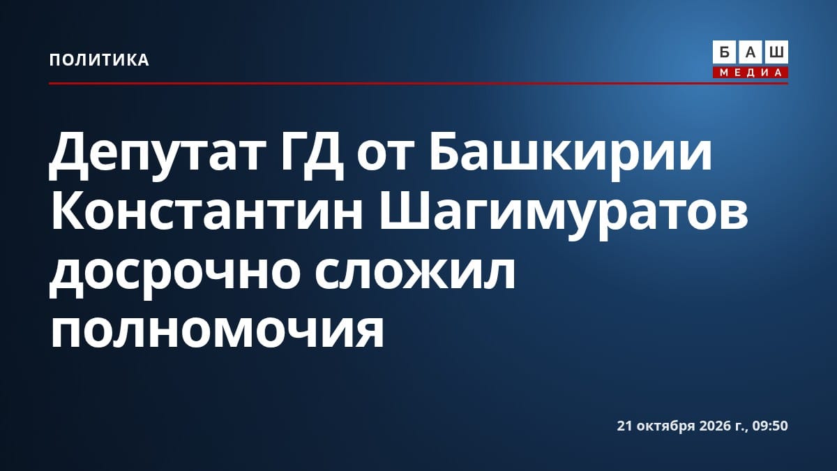 Депутат ГД от Башкирии Константин Шагимуратов досрочно сложил полномочия