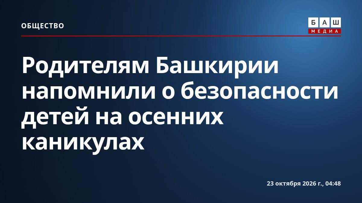 Родителям Башкирии напомнили о безопасности детей на осенних каникулах