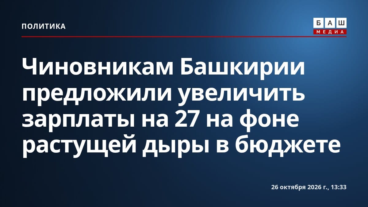 Чиновникам Башкирии предложили увеличить зарплаты на 27 на фоне растущей дыры в бюджете