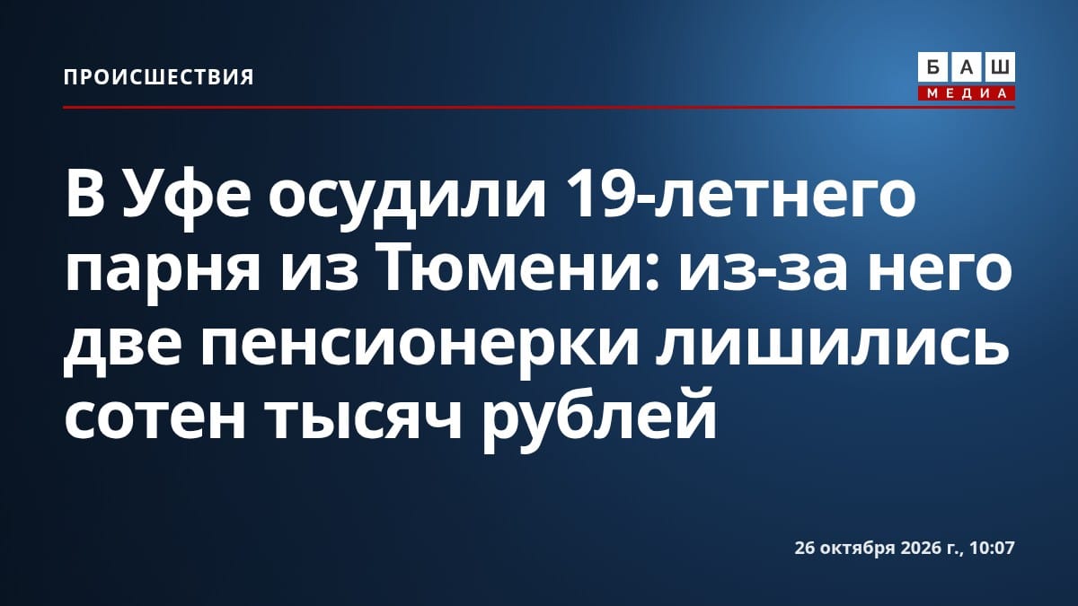 В Уфе осудили 19-летнего парня из Тюмени: из-за него две пенсионерки лишились сотен тысяч рублей