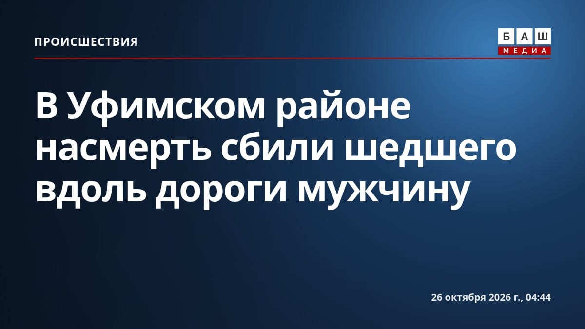 В Уфимском районе насмерть сбили шедшего вдоль дороги мужчину
