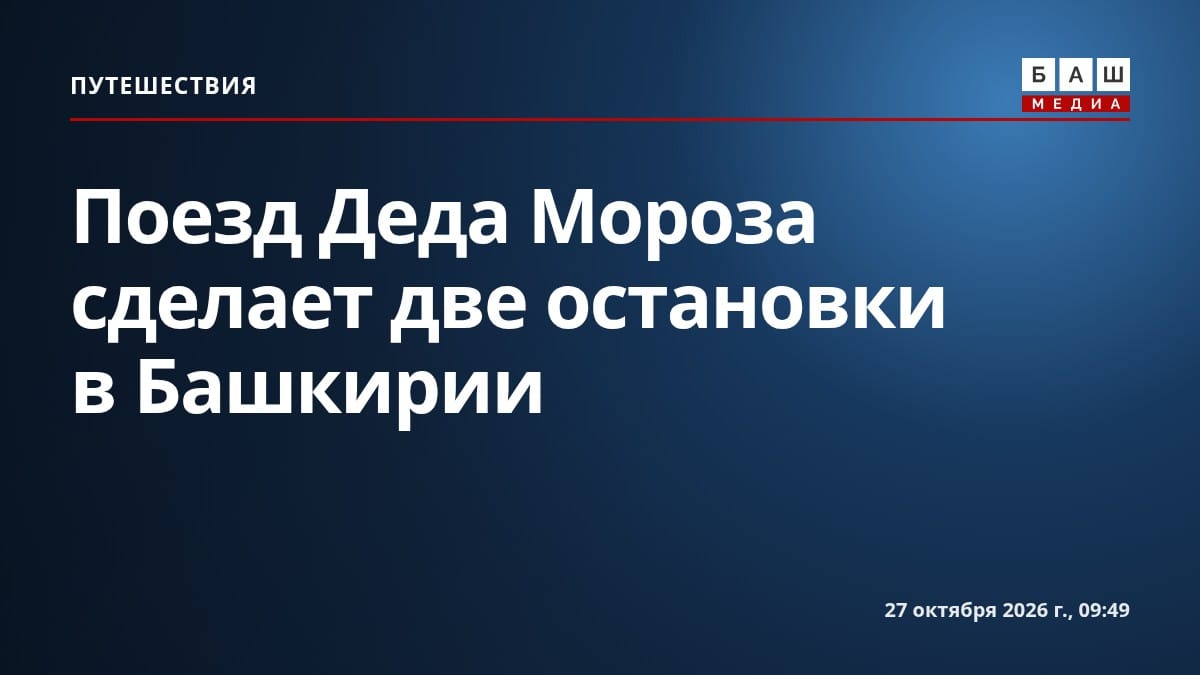Поезд Деда Мороза сделает две остановки в Башкирии