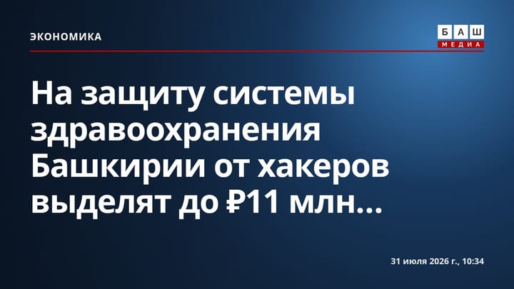 На защиту системы здравоохранения Башкирии от хакеров выделят до ₽11 млн...