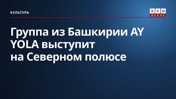 Группа из Башкирии AY YOLA выступит на Северном полюсе