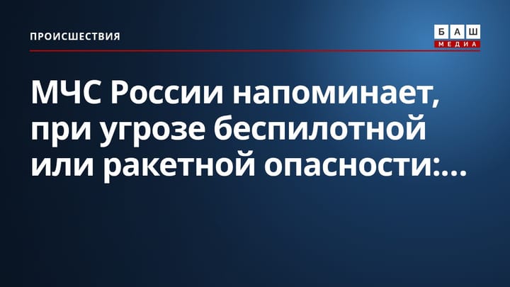 МЧС России напоминает, при угрозе беспилотной или ракетной опасности:...