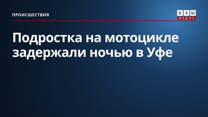 Подростка на мотоцикле задержали ночью в Уфе