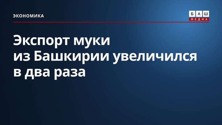 Экспорт муки из Башкирии увеличился в два раза