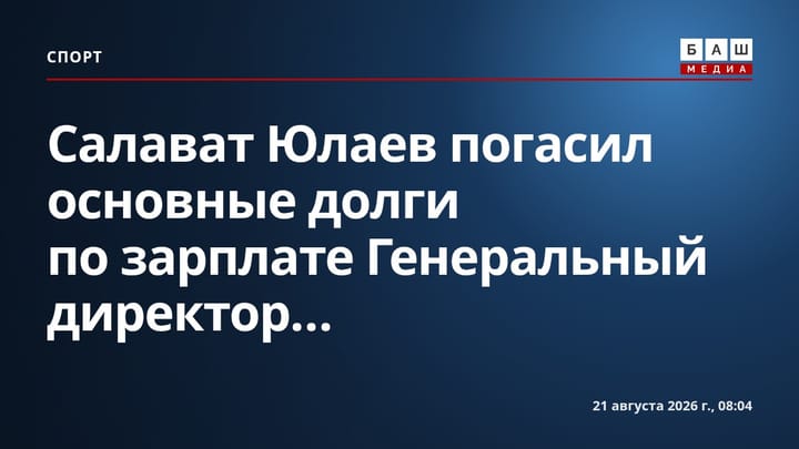 Салават Юлаев погасил основные долги по зарплате Генеральный директор...