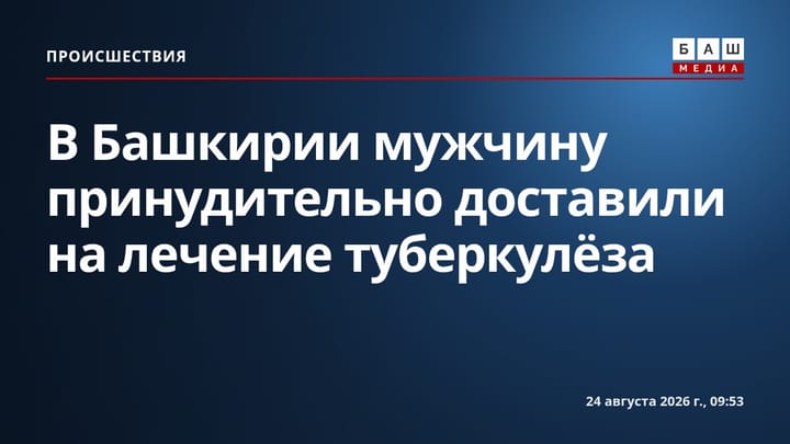 В Башкирии мужчину принудительно доставили на лечение туберкулёза