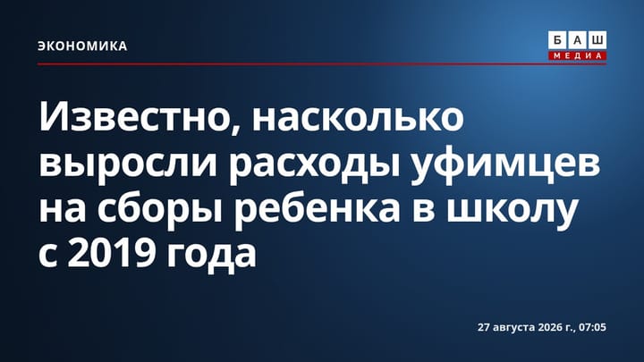 Известно, насколько выросли расходы уфимцев на сборы ребенка в школу с 2019 года