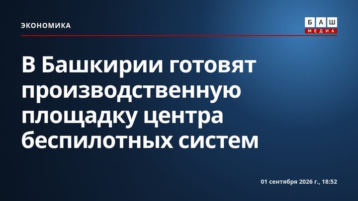 В Башкирии готовят производственную площадку центра беспилотных систем