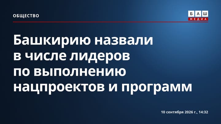 Башкирию назвали в числе лидеров по выполнению нацпроектов и программ