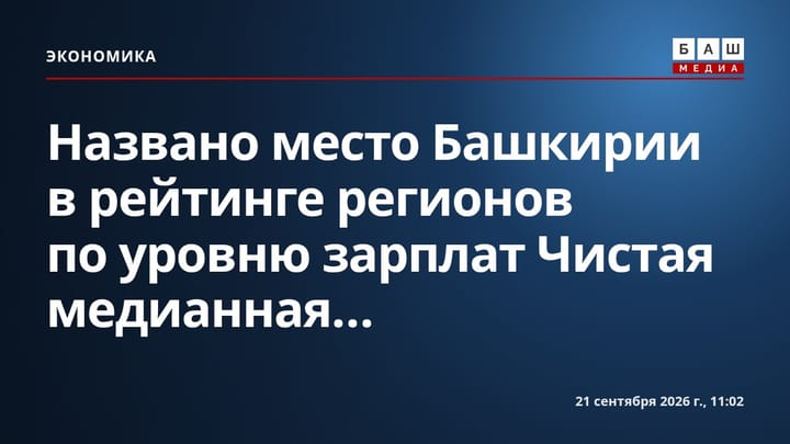 Названо место Башкирии в рейтинге регионов по уровню зарплат Чистая медианная...