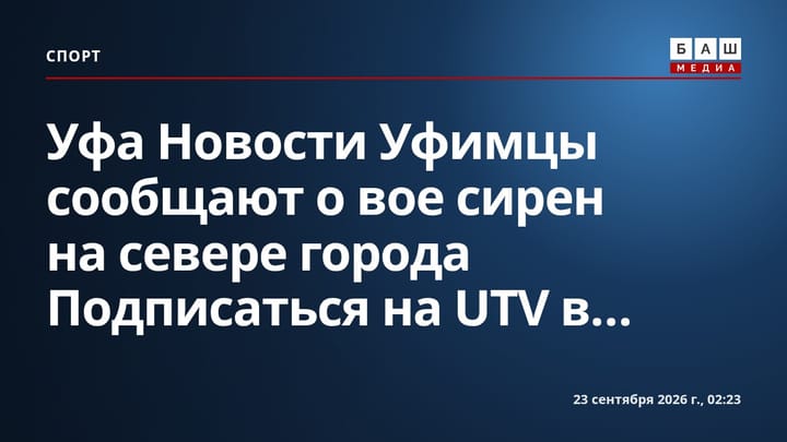 Уфа Новости Уфимцы сообщают о вое сирен на севере города Подписаться на UTV в...