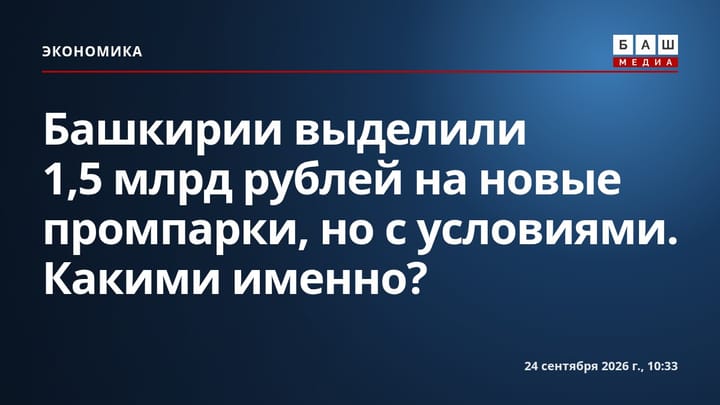 Башкирии выделили 1,5 млрд рублей на новые промпарки, но с условиями. Какими именно?
