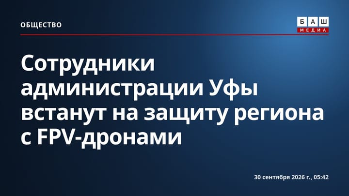 Сотрудники администрации Уфы встанут на защиту региона с FPV-дронами