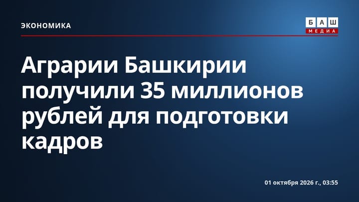 Аграрии Башкирии получили 35 миллионов рублей для подготовки кадров