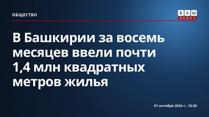 В Башкирии за восемь месяцев ввели почти 1,4 млн квадратных метров жилья