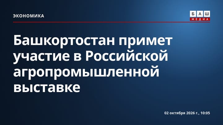 Башкортостан примет участие в Российской агропромышленной выставке