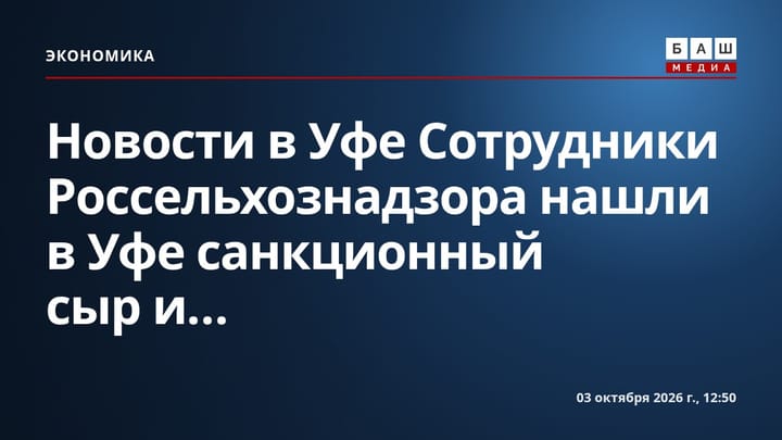 Новости в Уфе Сотрудники Россельхознадзора нашли в Уфе санкционный сыр и...