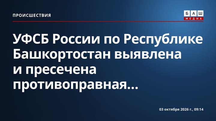 УФСБ России по Республике Башкортостан выявлена и пресечена противоправная...