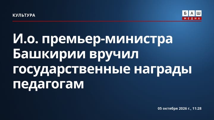 И.о. премьер-министра Башкирии вручил государственные награды педагогам