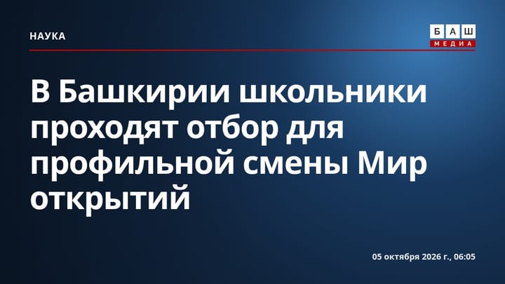 В Башкирии школьники проходят отбор для профильной смены Мир открытий