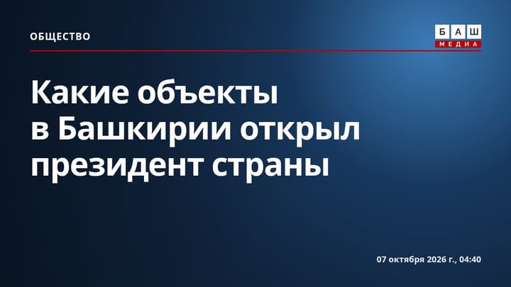 Какие объекты в Башкирии открыл президент страны