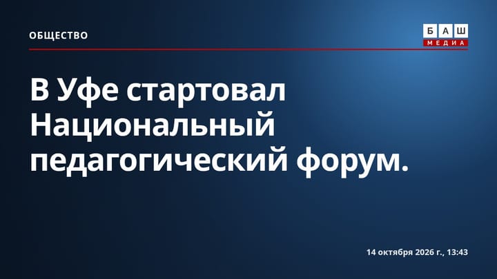 В Уфе стартовал Национальный педагогический форум.