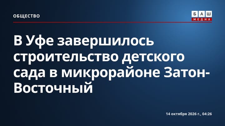 В Уфе завершилось строительство детского сада в микрорайоне Затон-Восточный