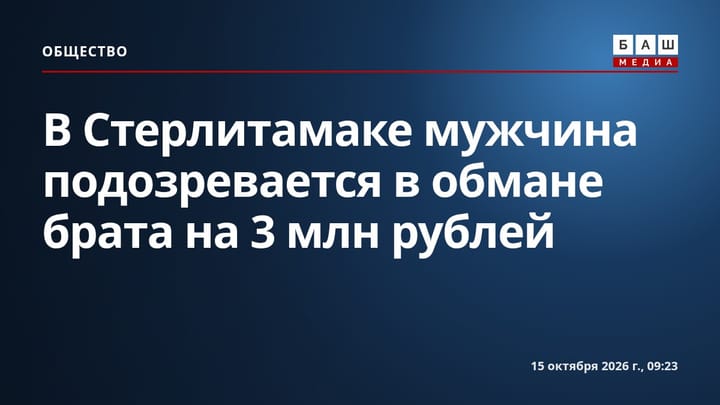 В Стерлитамаке мужчина подозревается в обмане брата на 3 млн рублей