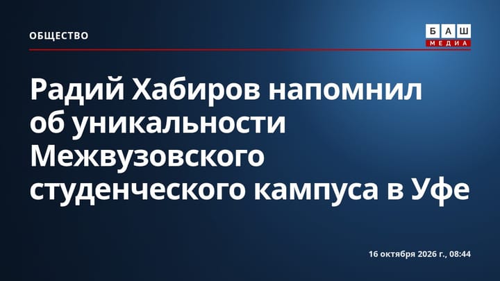 Радий Хабиров напомнил об уникальности Межвузовского студенческого кампуса в Уфе