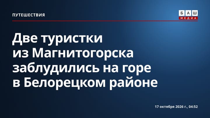 Две туристки из Магнитогорска заблудились на горе в Белорецком районе